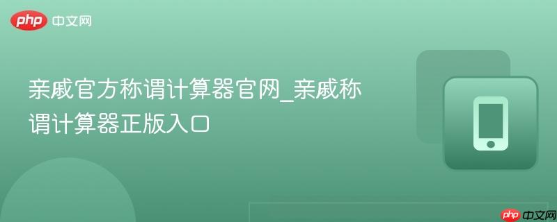 亲戚官方称谓计算器官网_亲戚称谓计算器正版入口