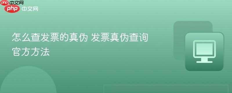 怎么查发票的真伪 发票真伪查询官方方法
