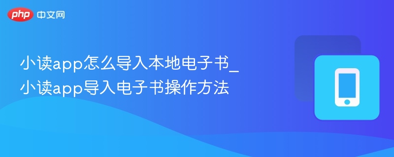 小读app怎么导入本地电子书_小读app导入电子书操作方法