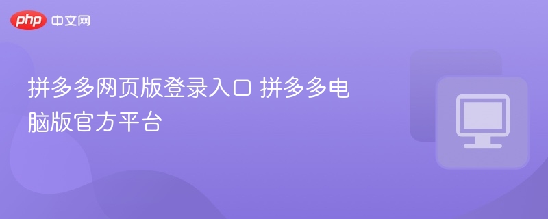 拼多多网页版登录入口 拼多多电脑版官方平台