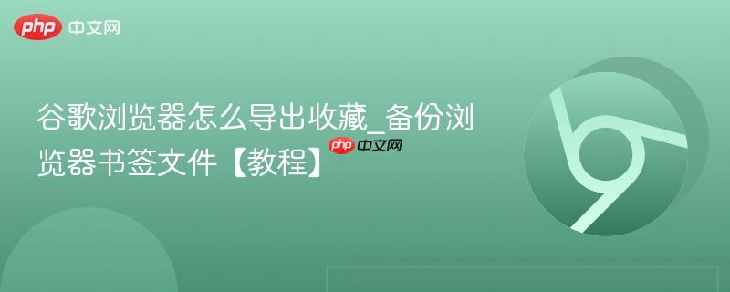 谷歌浏览器怎么导出收藏_备份浏览器书签文件【教程】  第1张