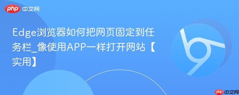 Edge浏览器如何把网页固定到任务栏_像使用APP一样打开网站【实用】  第1张