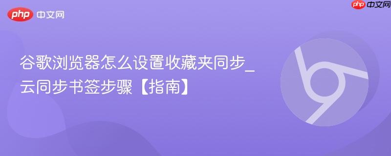 谷歌浏览器怎么设置收藏夹同步_云同步书签步骤【指南】