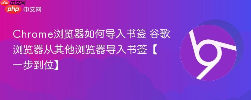 Chrome浏览器如何导入书签 谷歌浏览器从其他浏览器导入书签【一步到位】