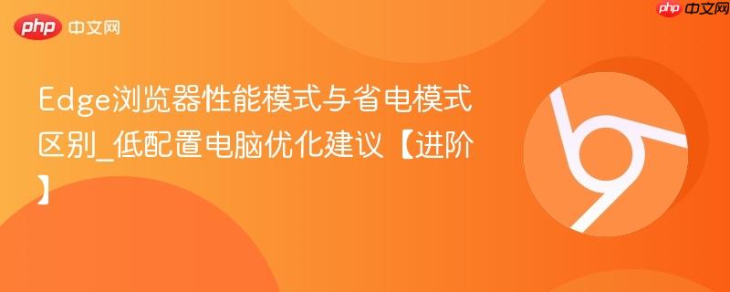 Edge浏览器性能模式与省电模式区别_低配置电脑优化建议【进阶】  第1张