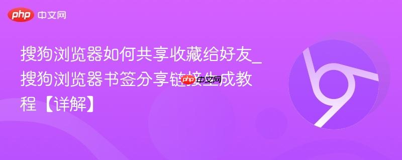 搜狗浏览器如何共享收藏给好友_搜狗浏览器书签分享链接生成教程【详解】