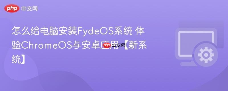 怎么给电脑安装FydeOS系统 体验ChromeOS与安卓应用【新系统】  第1张