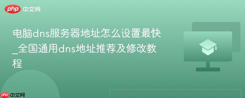 电脑dns服务器地址怎么设置最快_全国通用dns地址推荐及修改教程  第1张