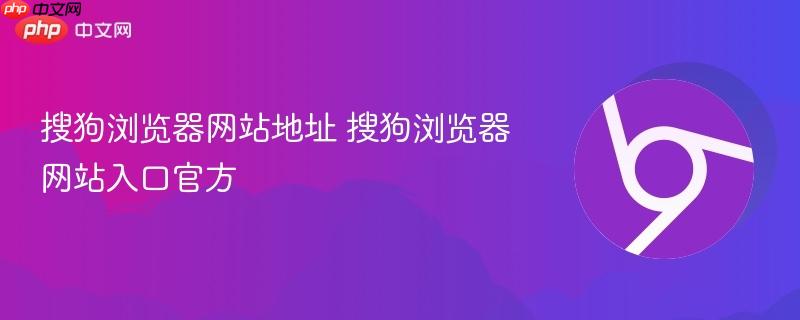 搜狗浏览器网站地址 搜狗浏览器网站入口官方  第1张