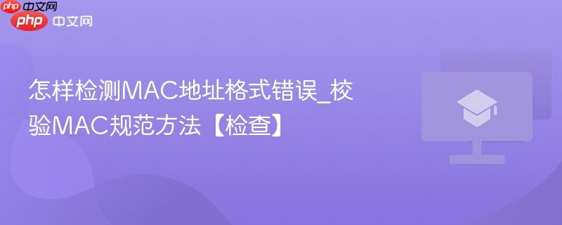 怎样检测MAC地址格式错误_校验MAC规范方法【检查】  第1张