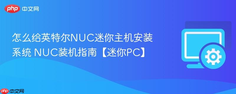怎么给英特尔NUC迷你主机安装系统 NUC装机指南【迷你PC】
