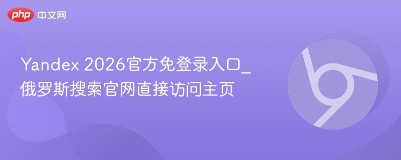 Yandex 2026官方免登录入口_俄罗斯搜索官网直接访问主页  第1张