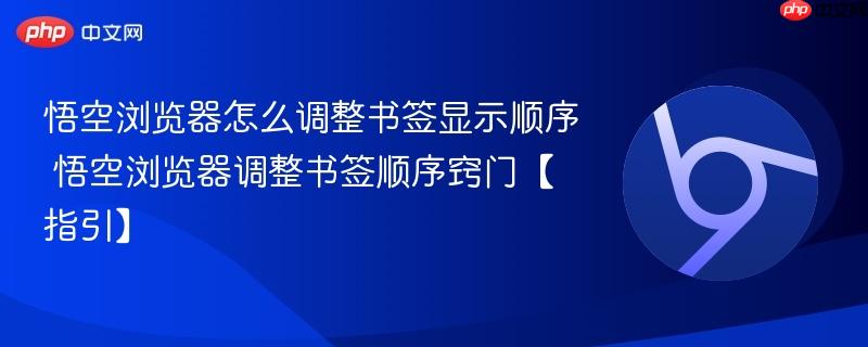 悟空浏览器怎么调整书签显示顺序 悟空浏览器调整书签顺序窍门【指引】  第1张