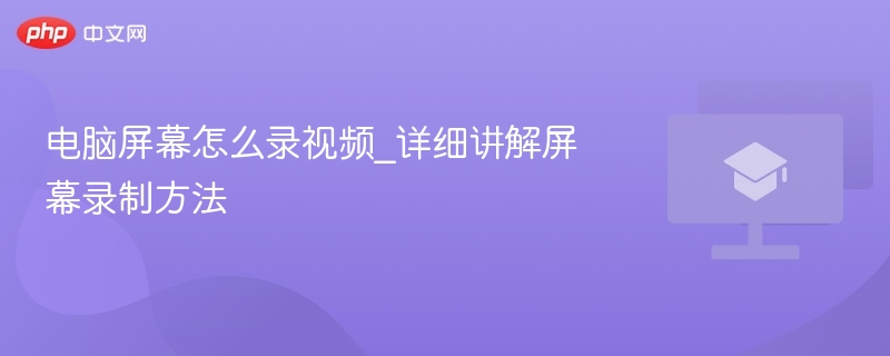 电脑屏幕怎么录视频_详细讲解屏幕录制方法  第1张