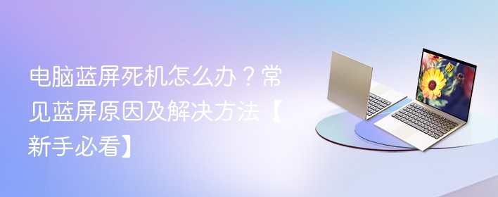 电脑蓝屏死机怎么办？常见蓝屏原因及解决方法【新手必看】  第1张