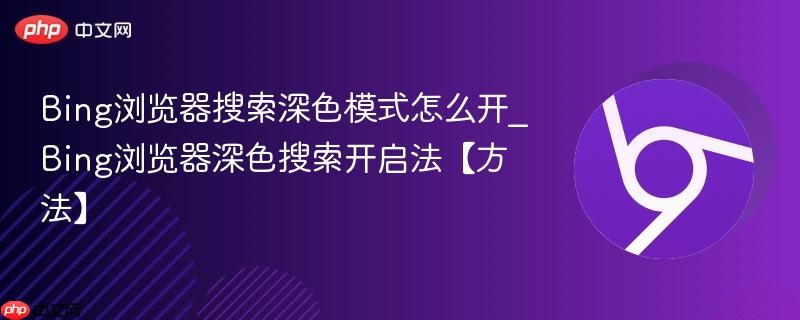 Bing浏览器搜索深色模式怎么开_Bing浏览器深色搜索开启法【方法】  第1张