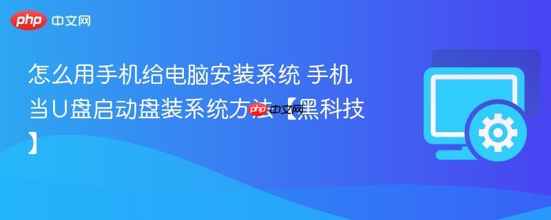 怎么用手机给电脑安装系统 手机当U盘启动盘装系统方法【黑科技】  第1张