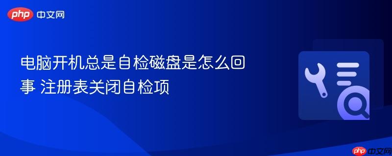 电脑开机总是自检磁盘是怎么回事 注册表关闭自检项  第1张