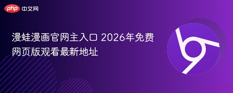 漫蛙漫画官网主入口 2026年免费网页版观看最新地址  第1张
