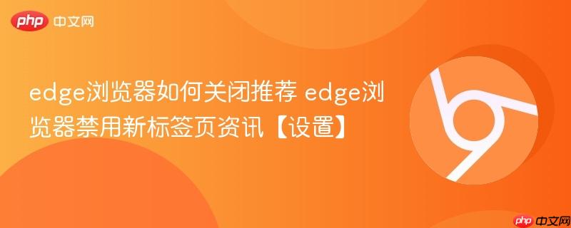 edge浏览器如何关闭推荐 edge浏览器禁用新标签页资讯【设置】  第1张