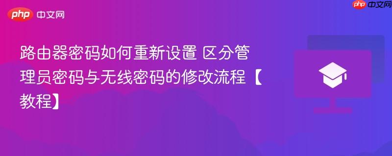 路由器密码如何重新设置 区分管理员密码与无线密码的修改流程【教程】  第1张