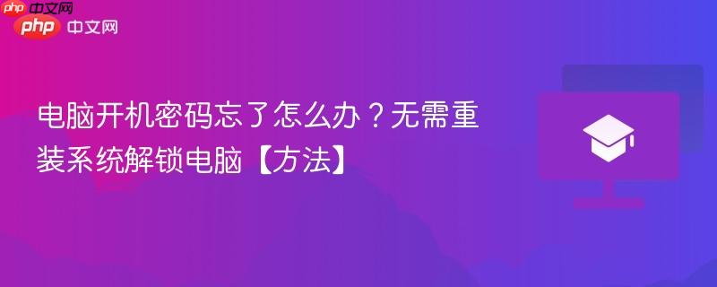 电脑开机密码忘了怎么办？无需重装系统解锁电脑【方法】  第1张