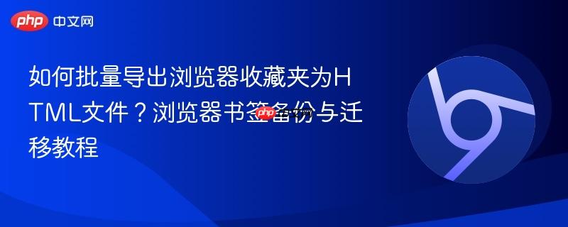 如何批量导出浏览器收藏夹为HTML文件？浏览器书签备份与迁移教程  第1张