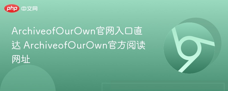 ArchiveofOurOwn官网入口直达 ArchiveofOurOwn官方阅读网址