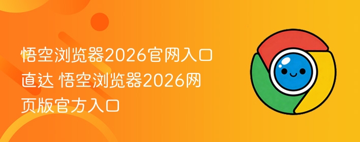 悟空浏览器2026官网入口直达 悟空浏览器2026网页版官方入口
