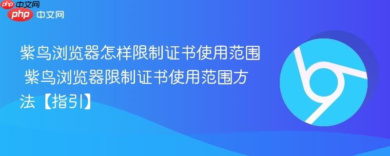 紫鸟浏览器怎样限制证书使用范围 紫鸟浏览器限制证书使用范围方法【指引】  第1张