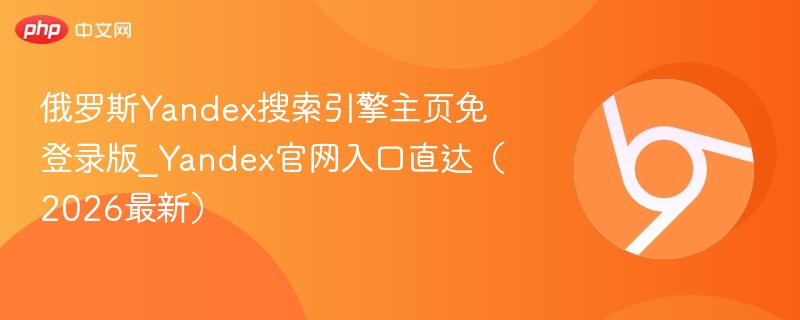 俄罗斯Yandex搜索引擎主页免登录版_Yandex官网入口直达（2026最新）  第1张