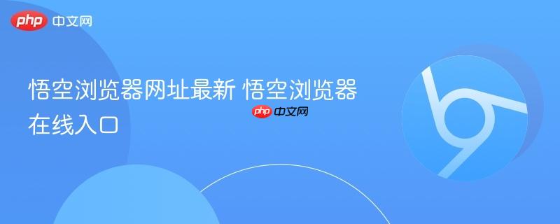 悟空浏览器网址最新 悟空浏览器在线入口  第1张