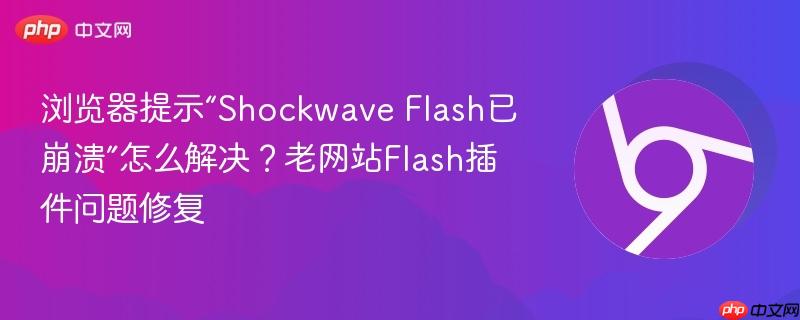 浏览器提示“Shockwave Flash已崩溃”怎么解决？老网站Flash插件问题修复  第1张