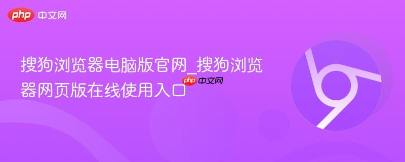 搜狗浏览器电脑版官网_搜狗浏览器网页版在线使用入口  第1张