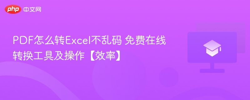 PDF怎么转Excel不乱码 免费在线转换工具及操作【效率】  第1张