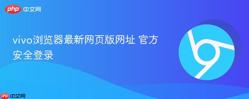 vivo浏览器最新网页版网址 官方安全登录  第1张