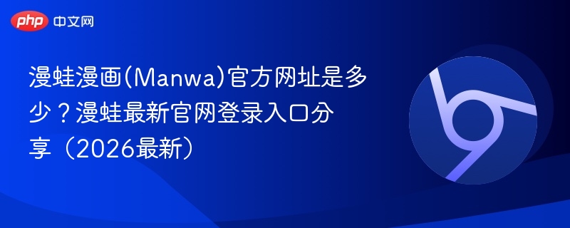 漫蛙漫画(Manwa)官方网址是多少？漫蛙最新官网登录入口分享（2026最新）  第1张