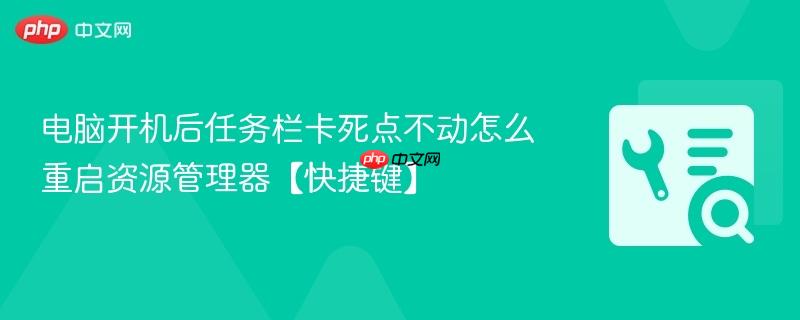 电脑开机后任务栏卡死点不动怎么重启资源管理器【快捷键】  第1张