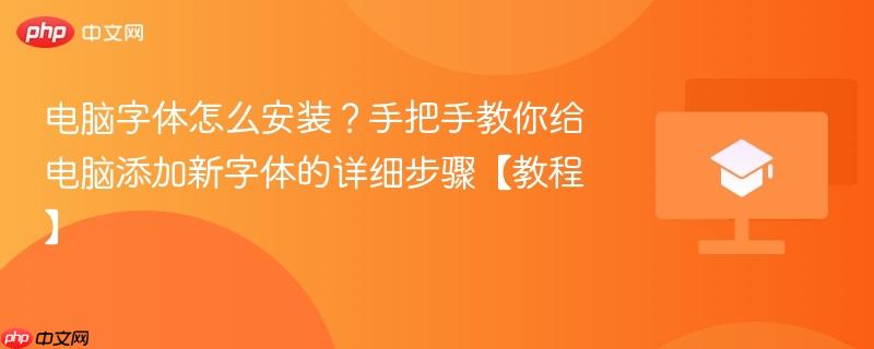 电脑字体怎么安装?手把手教你给电脑添加新字体的详细步骤【教程】 第1张 电脑字体怎么安装?手把手教你给电脑添加新字体的详细步骤【教程】 第1张