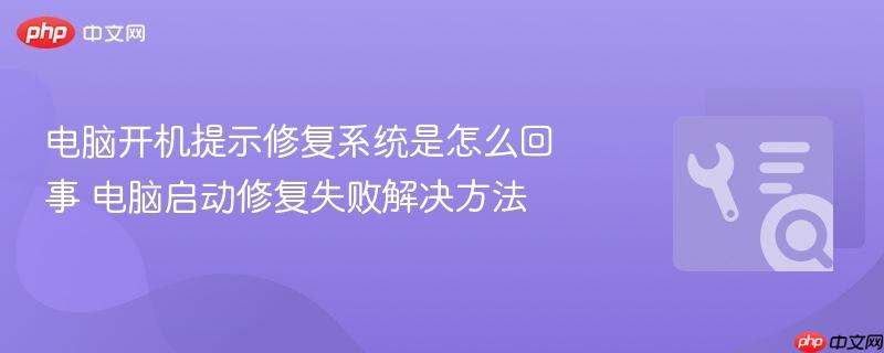电脑开机提示修复系统是怎么回事 电脑启动修复失败解决方法  第1张