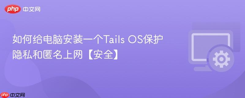 如何给电脑安装一个Tails OS保护隐私和匿名上网【安全】