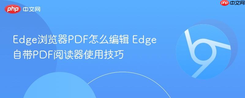 Edge浏览器PDF怎么编辑 Edge自带PDF阅读器使用技巧  第1张