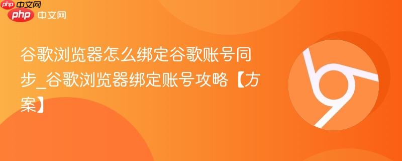 谷歌浏览器怎么绑定谷歌账号同步_谷歌浏览器绑定账号攻略【方案】  第1张