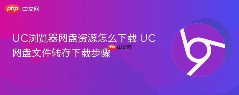 UC浏览器网盘资源怎么下载 UC网盘文件转存下载步骤  第1张