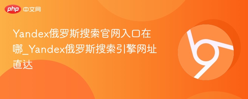 Yandex俄罗斯搜索官网入口在哪_Yandex俄罗斯搜索引擎网址直达  第1张