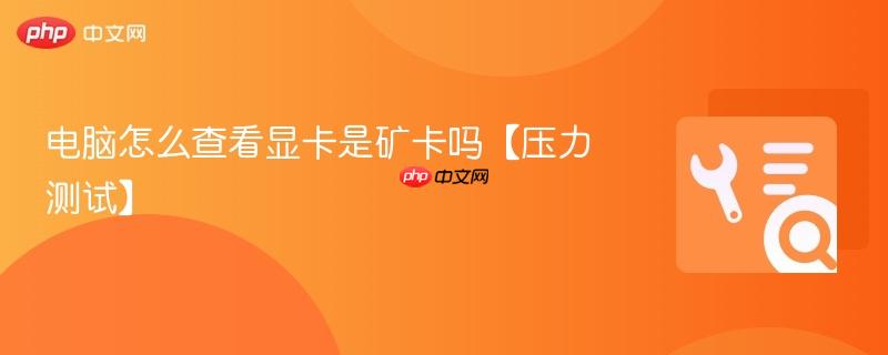 电脑怎么查看显卡是矿卡吗【压力测试】  第1张