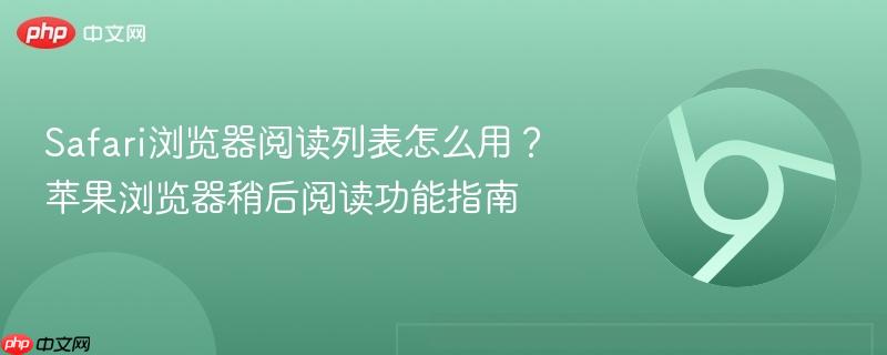 Safari浏览器阅读列表怎么用？苹果浏览器稍后阅读功能指南  第1张