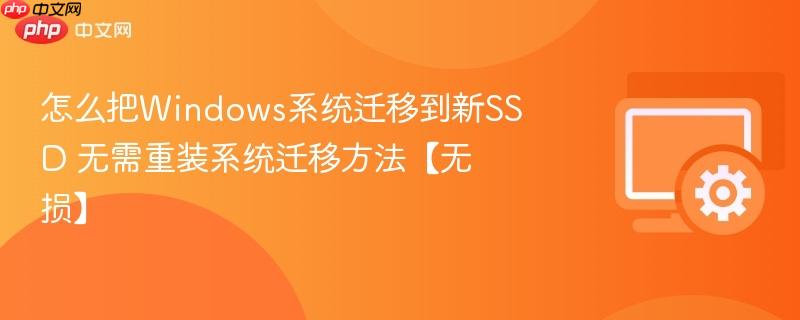 怎么把Windows系统迁移到新SSD 无需重装系统迁移方法【无损】  第1张