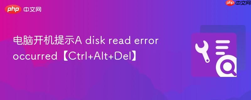 电脑开机提示A disk read error occurred【Ctrl+Alt+Del】  第1张