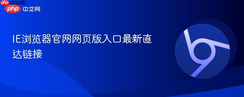 IE浏览器官网网页版入口最新直达链接  第1张
